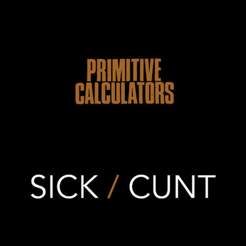 Primitive Calculators - Primitive Calculators - Sick/Cunt