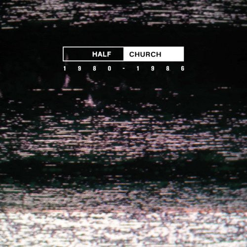 Half Church - Half Church - HALF CHURCH 1980-86