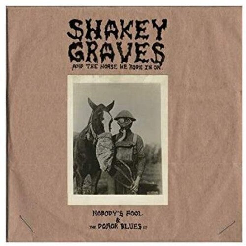 Shakey Graves - Shakey Graves - Shakey Graves And The Horse He Rode In On (Nobody's Fool & The Donor B lues EP)