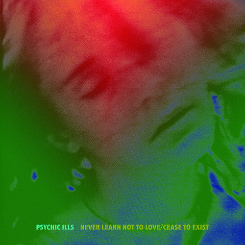 Psychic Ills - Psychic Ills - Never Learn Not to Love / Cease to Exist