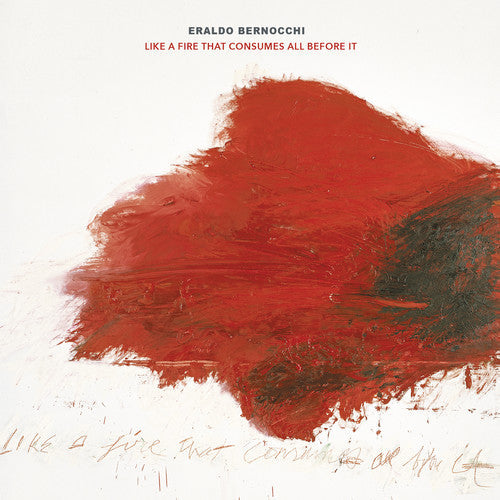 Eraldo Bernocchi - Eraldo Bernocchi - Like A Fire That Consumes All Before It