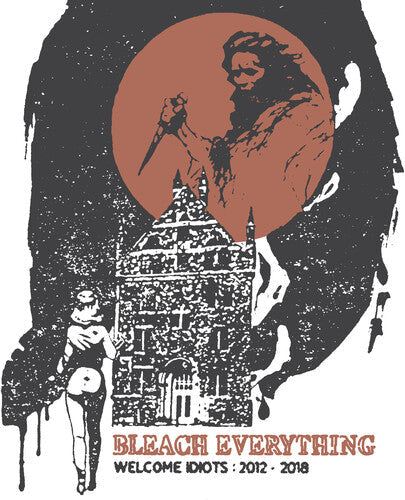 Bleach Everything - Bleach Everything - Welcome Idiots: 2012-2018