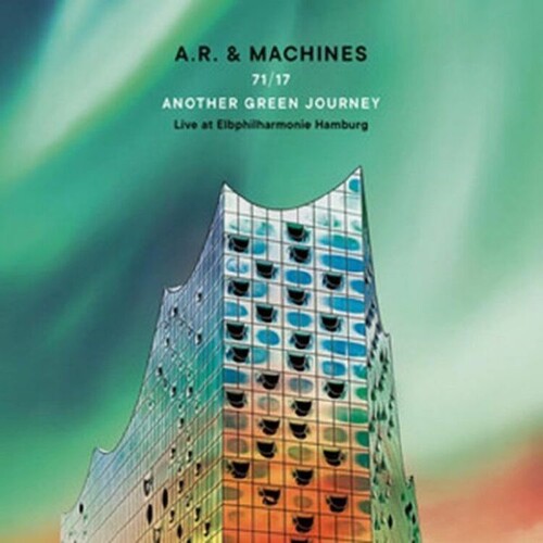 A.R. & Machines - A.R. & Machines - 71/17 Another Green Journey: Live At Elbphilharmonie Hamburg
