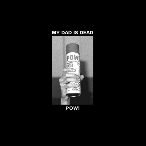 My Dad Is Dead - My Dad Is Dead - Pow!