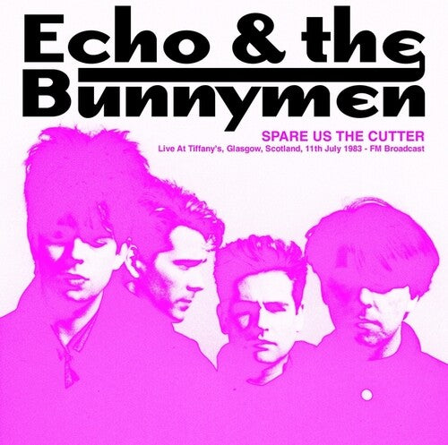 Echo & Bunnymen - Echo & Bunnymen - Spare Us The Cutter: Live At Tiffany's, Glasgow, Scotland, 11th July 1983 - FM Broadcast