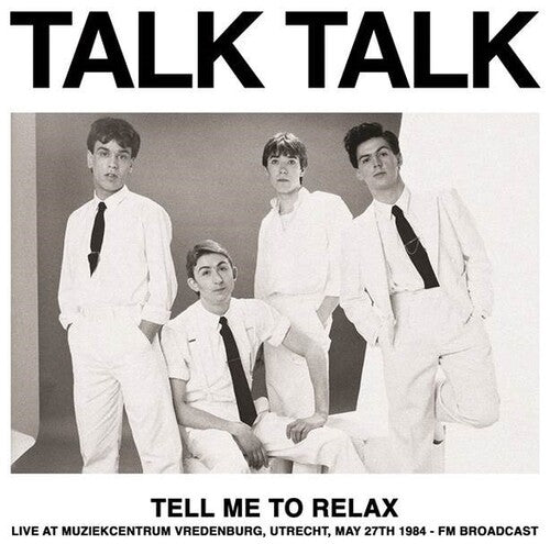 Talk Talk - Talk Talk - Tell Me To Relax: Live At Muziekcentrum Vredenburg, Utrecht, May 27th 1984 - FM Broadcast