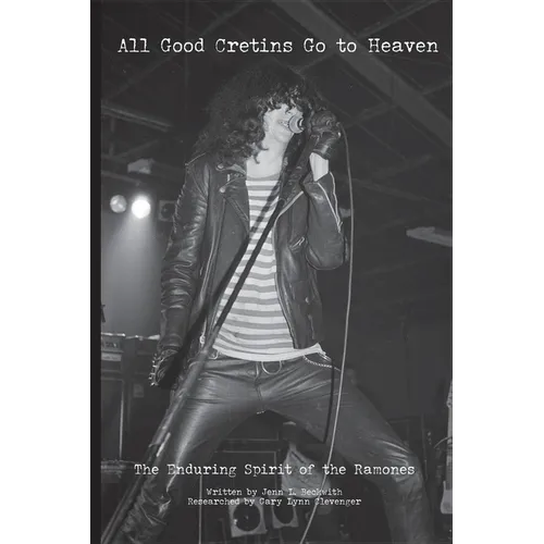 All Good Cretins Go To Heaven: The Enduring Spirit of the Ramones - Paperback