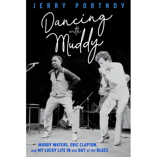 Dancing with Muddy: Muddy Waters, Eric Clapton, and My Lucky Life in and Out of the Blues - Paperback