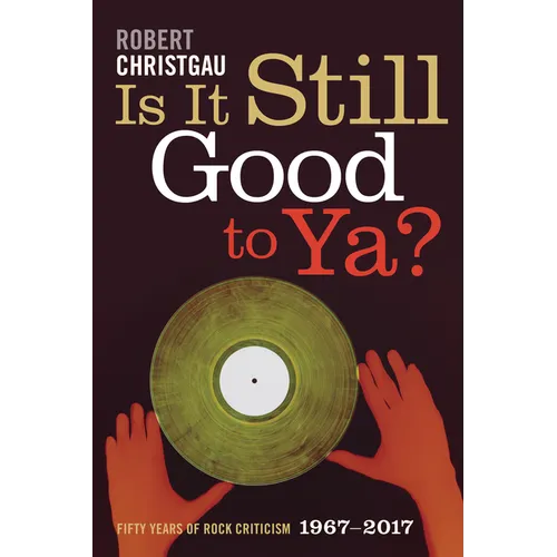 Is It Still Good to Ya?: Fifty Years of Rock Criticism, 1967-2017 - Hardcover