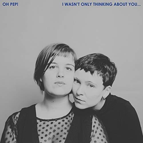 Oh Pep! – I Wasn't Only Thinking About You... (CD)