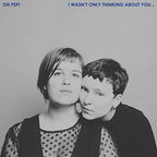 Oh Pep! – I Wasn't Only Thinking About You... (LP Vinyl)