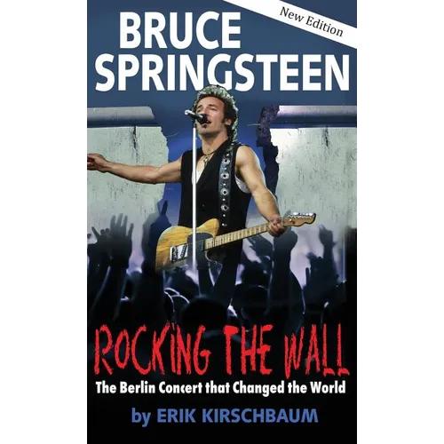 Rocking the Wall. Bruce Springsteen: The Berlin Concert That Changed the World. The Untold Story How the Boss Played Behind the Iron Curtain - Hardcover