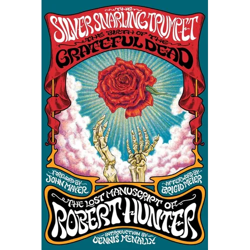 The Silver Snarling Trumpet: The Birth of the Grateful Dead - The Lost Manuscript of Robert Hunter - Hardcover