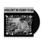 Wouldn't Be Ready To Go (LP Vinyl)